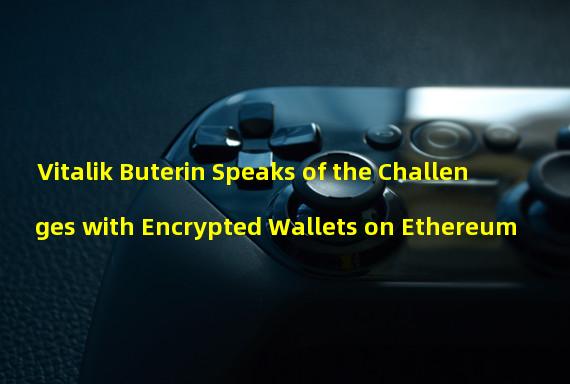 Vitalik Buterin Speaks of the Challenges with Encrypted Wallets on Ethereum