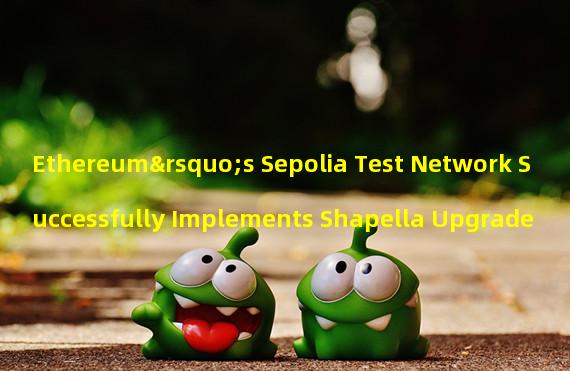 Ethereum’s Sepolia Test Network Successfully Implements Shapella Upgrade  