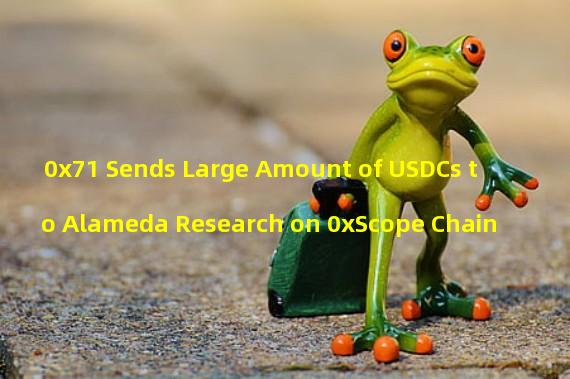 0x71 Sends Large Amount of USDCs to Alameda Research on 0xScope Chain