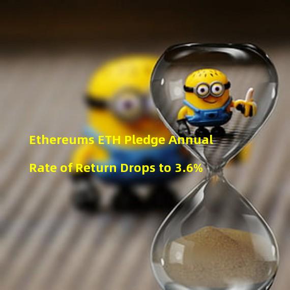 Ethereums ETH Pledge Annual Rate of Return Drops to 3.6%