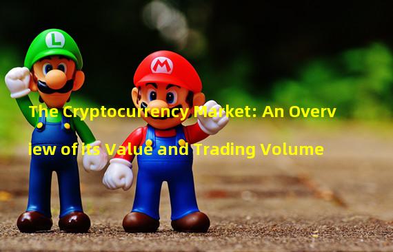 The Cryptocurrency Market: An Overview of its Value and Trading Volume