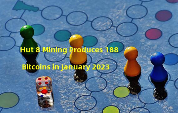 Hut 8 Mining Produces 188 Bitcoins in January 2023