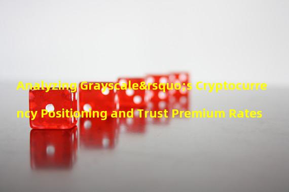 Analyzing Grayscale’s Cryptocurrency Positioning and Trust Premium Rates