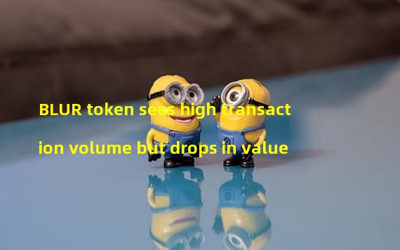 BLUR token sees high transaction volume but drops in value