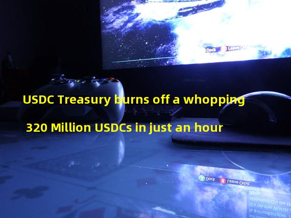 USDC Treasury burns off a whopping 320 Million USDCs in just an hour