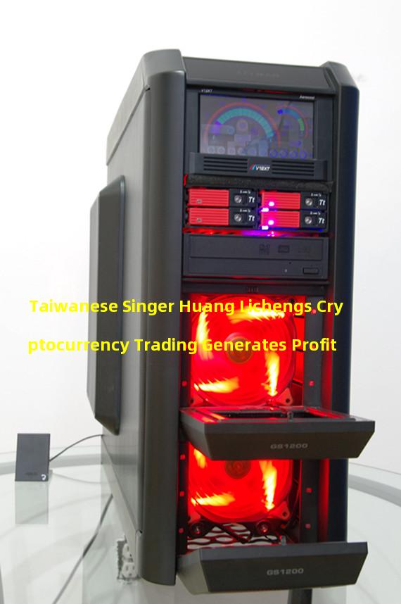 Taiwanese Singer Huang Lichengs Cryptocurrency Trading Generates Profit