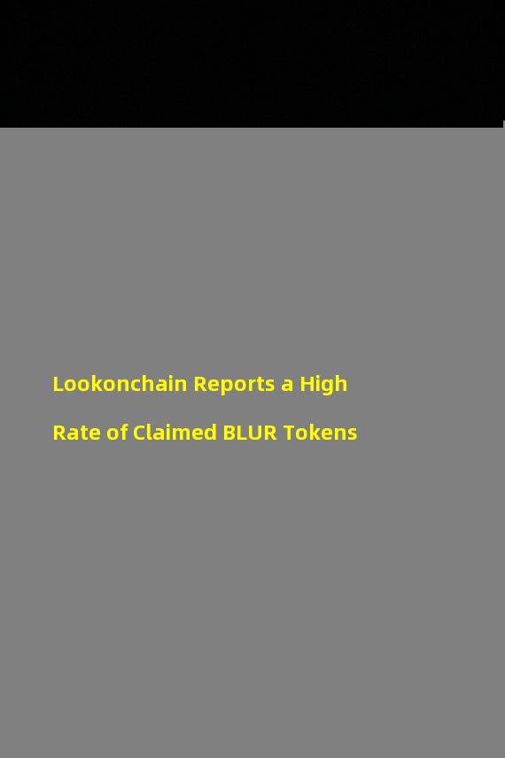 Lookonchain Reports a High Rate of Claimed BLUR Tokens