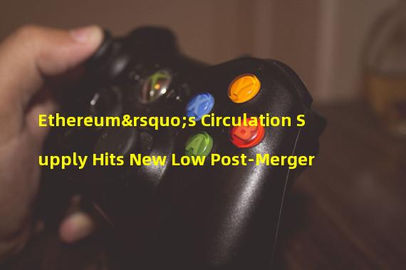 Ethereum’s Circulation Supply Hits New Low Post-Merger