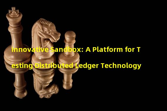 Innovative Sandbox: A Platform for Testing Distributed Ledger Technology