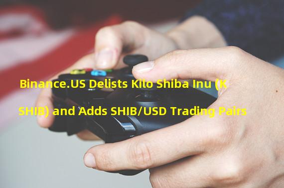 Binance.US Delists Kilo Shiba Inu (KSHIB) and Adds SHIB/USD Trading Pairs