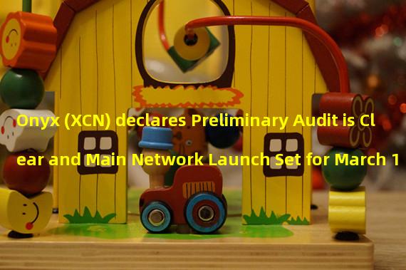 Onyx (XCN) declares Preliminary Audit is Clear and Main Network Launch Set for March 1