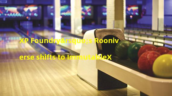 XP Foundry’s Rooniverse shifts to ImmutableX