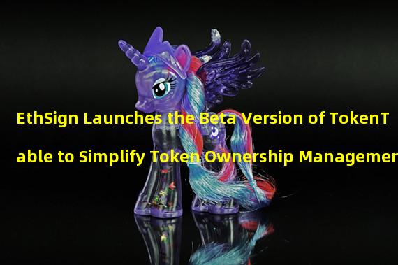 EthSign Launches the Beta Version of TokenTable to Simplify Token Ownership Management