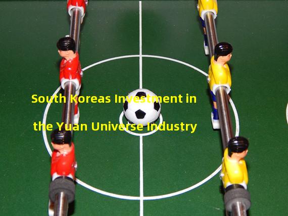 South Koreas Investment in the Yuan Universe Industry