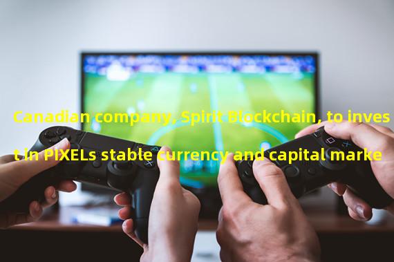 Canadian company, Spirit Blockchain, to invest in PIXELs stable currency and capital market infrastructure 