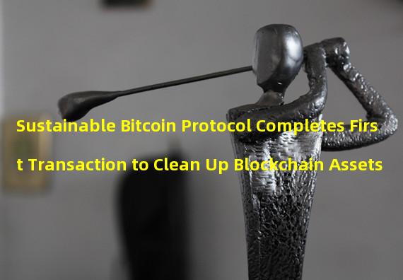 Sustainable Bitcoin Protocol Completes First Transaction to Clean Up Blockchain Assets