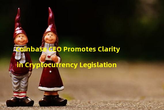 Coinbase CEO Promotes Clarity in Cryptocurrency Legislation