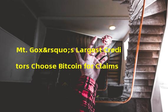 Mt. Gox’s Largest Creditors Choose Bitcoin for Claims