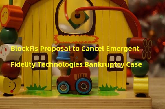 BlockFis Proposal to Cancel Emergent Fidelity Technologies Bankruptcy Case