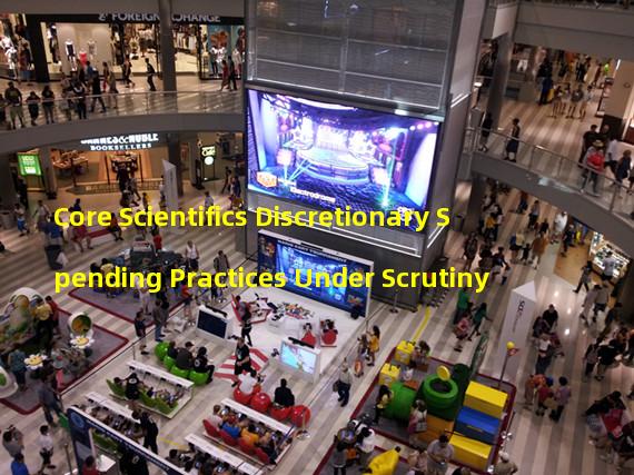 Core Scientifics Discretionary Spending Practices Under Scrutiny