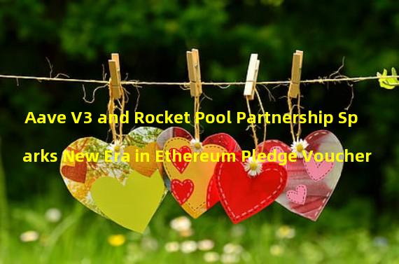 Aave V3 and Rocket Pool Partnership Sparks New Era in Ethereum Pledge Voucher