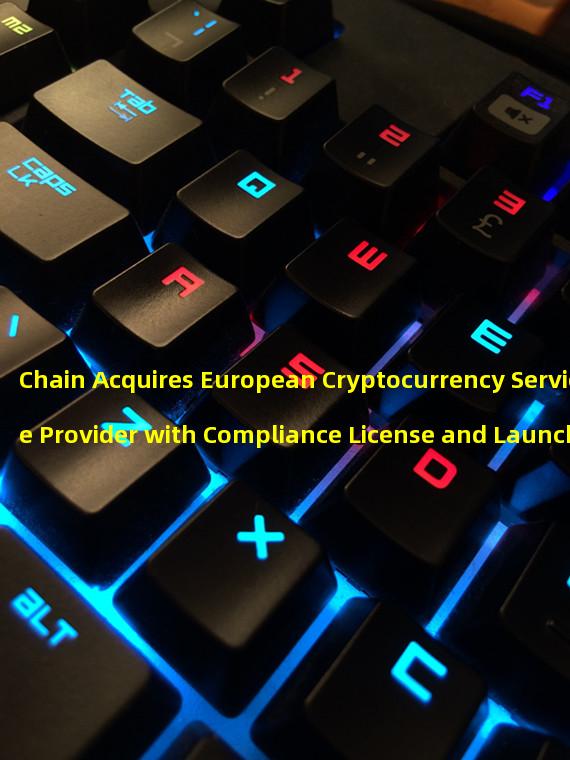 Chain Acquires European Cryptocurrency Service Provider with Compliance License and Launches Chain Prime