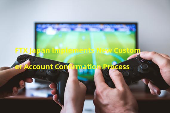 FTX Japan Implements New Customer Account Confirmation Process