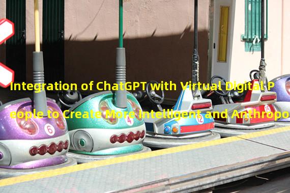 Integration of ChatGPT with Virtual Digital People to Create More Intelligent and Anthropomorphic AI