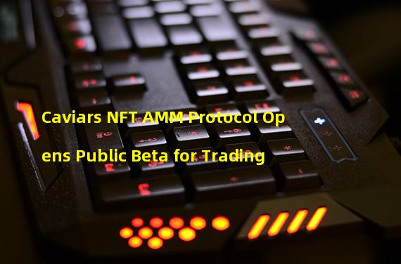 Caviars NFT AMM Protocol Opens Public Beta for Trading