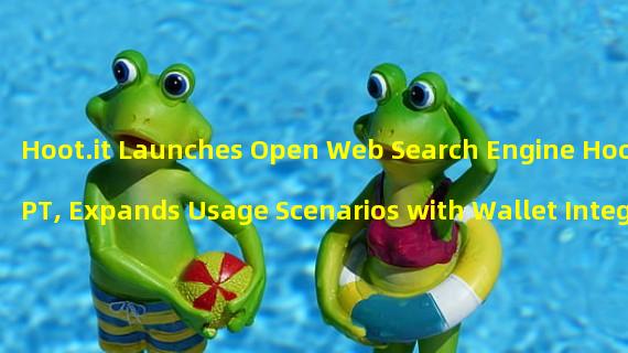 Hoot.it Launches Open Web Search Engine HootGPT, Expands Usage Scenarios with Wallet Integration