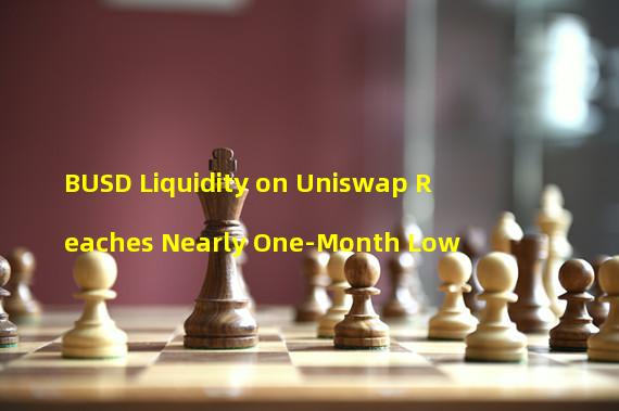 BUSD Liquidity on Uniswap Reaches Nearly One-Month Low 