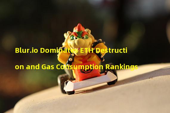 Blur.io Dominates ETH Destruction and Gas Consumption Rankings