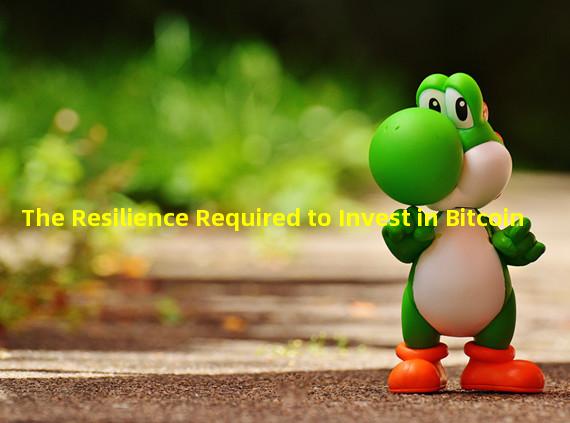 The Resilience Required to Invest in Bitcoin 