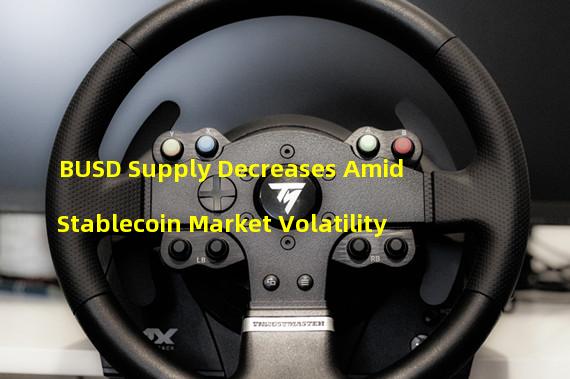 BUSD Supply Decreases Amid Stablecoin Market Volatility