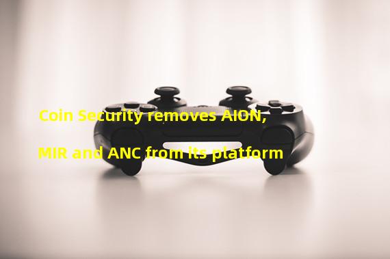 Coin Security removes AION, MIR and ANC from its platform