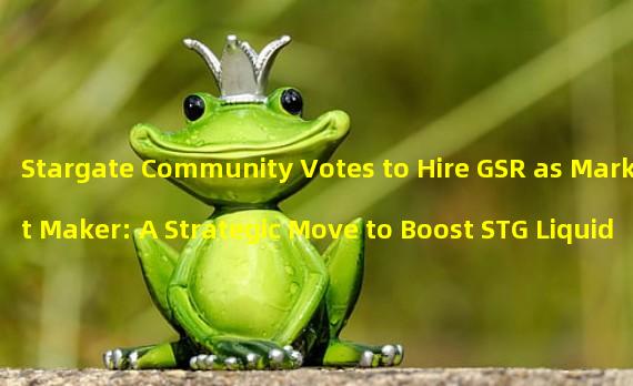 Stargate Community Votes to Hire GSR as Market Maker: A Strategic Move to Boost STG Liquidity