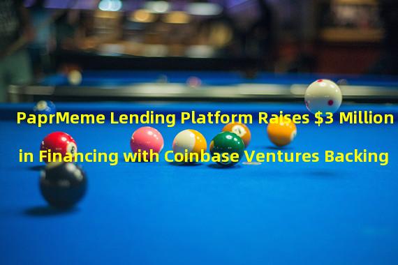 PaprMeme Lending Platform Raises $3 Million in Financing with Coinbase Ventures Backing