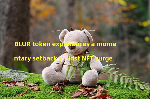 BLUR token experiences a momentary setback amidst NFT surge