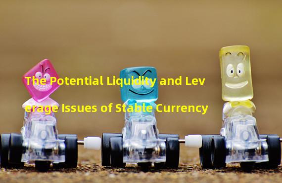 The Potential Liquidity and Leverage Issues of Stable Currency