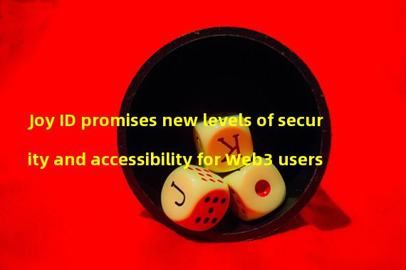 Joy ID promises new levels of security and accessibility for Web3 users