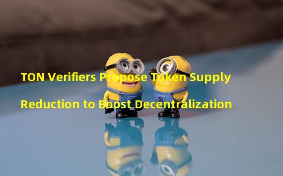 TON Verifiers Propose Token Supply Reduction to Boost Decentralization