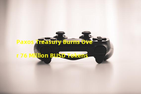 Paxos Treasury Burns Over 76 Million BUSD Tokens