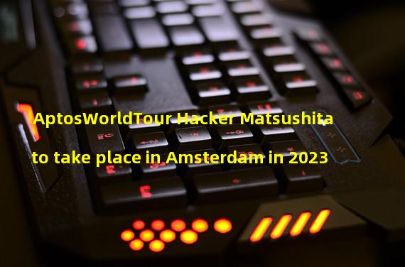 AptosWorldTour Hacker Matsushita to take place in Amsterdam in 2023