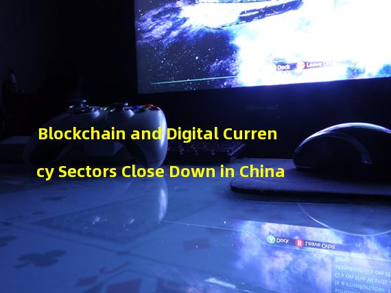 Blockchain and Digital Currency Sectors Close Down in China 