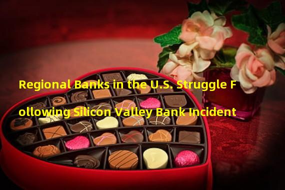 Regional Banks in the U.S. Struggle Following Silicon Valley Bank Incident