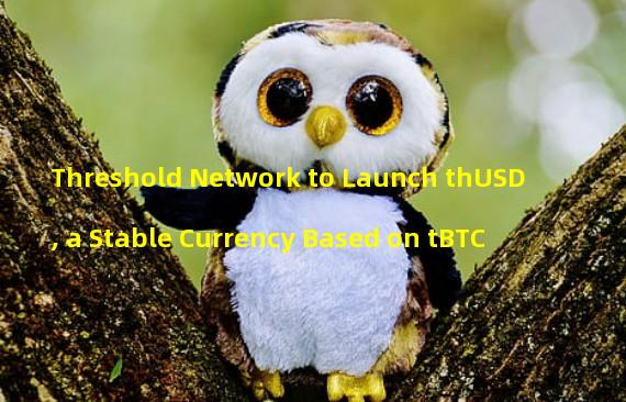 Threshold Network to Launch thUSD, a Stable Currency Based on tBTC