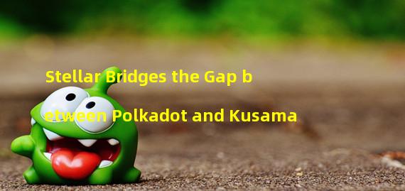 Stellar Bridges the Gap between Polkadot and Kusama