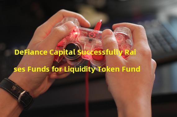 DeFiance Capital Successfully Raises Funds for Liquidity Token Fund