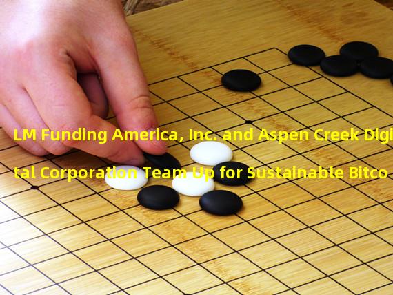 LM Funding America, Inc. and Aspen Creek Digital Corporation Team Up for Sustainable Bitcoin Mining