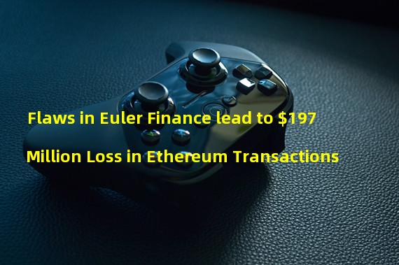 Flaws in Euler Finance lead to $197 Million Loss in Ethereum Transactions